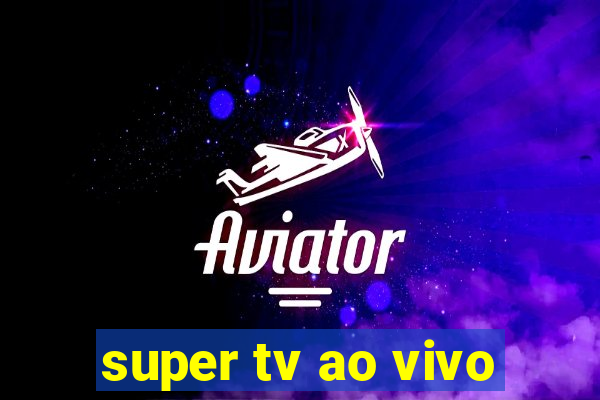 super tv ao vivo